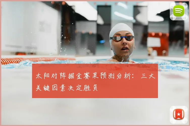 太阳对阵掘金赛果预测分析:三大关键因素决定胜负