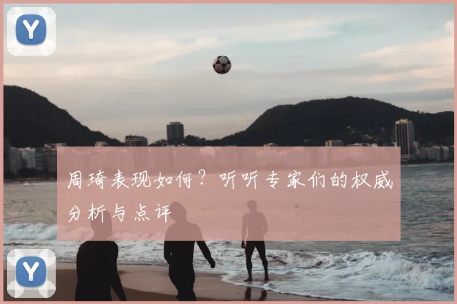 周琦表现如何？听听专家们的权威分析与点评