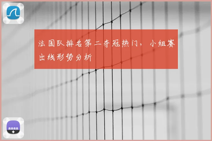 法国队排名第二夺冠热门,小组赛出线形势分析