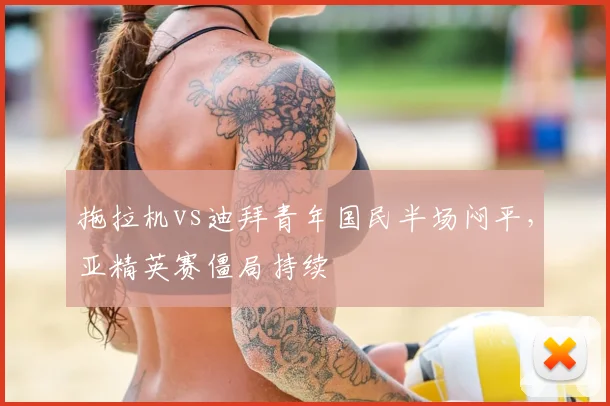 拖拉机vs迪拜青年国民半场闷平,亚精英赛僵局持续